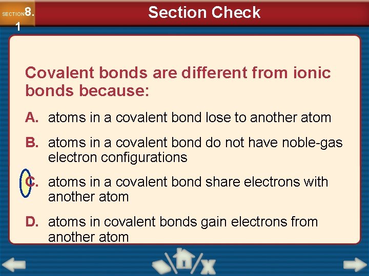 8. SECTION 1 Section Check Covalent bonds are different from ionic bonds because: A.