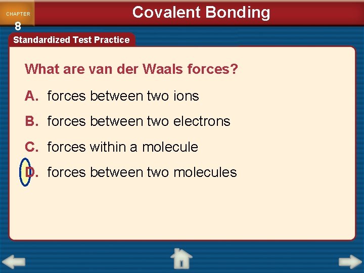 CHAPTER 8 Covalent Bonding Standardized Test Practice What are van der Waals forces? A.