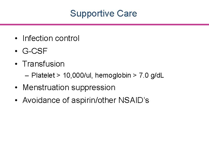 Supportive Care • Infection control • G-CSF • Transfusion – Platelet > 10, 000/ul,