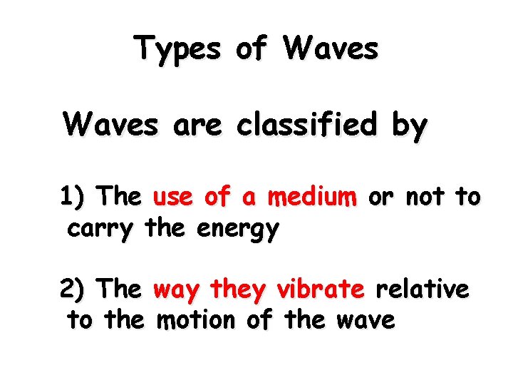 Types of Waves are classified by 1) The use of a medium or not