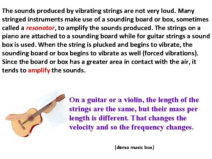 The sounds produced by vibrating strings are not very loud. Many stringed instruments make
