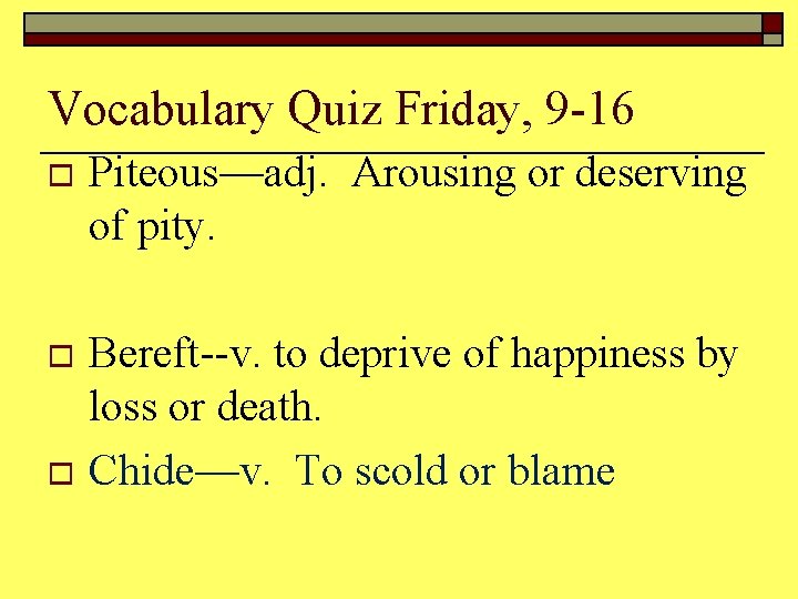 Vocabulary Quiz Friday, 9 -16 o Piteous—adj. Arousing or deserving of pity. Bereft--v. to