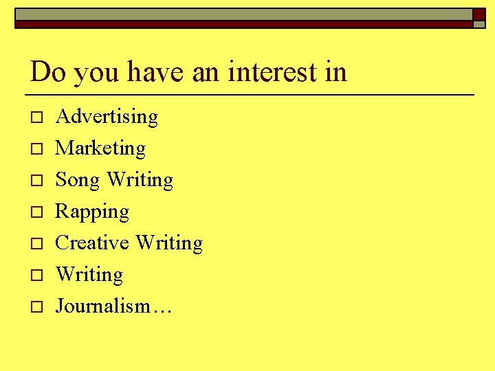 Do you have an interest in o o o o Advertising Marketing Song Writing
