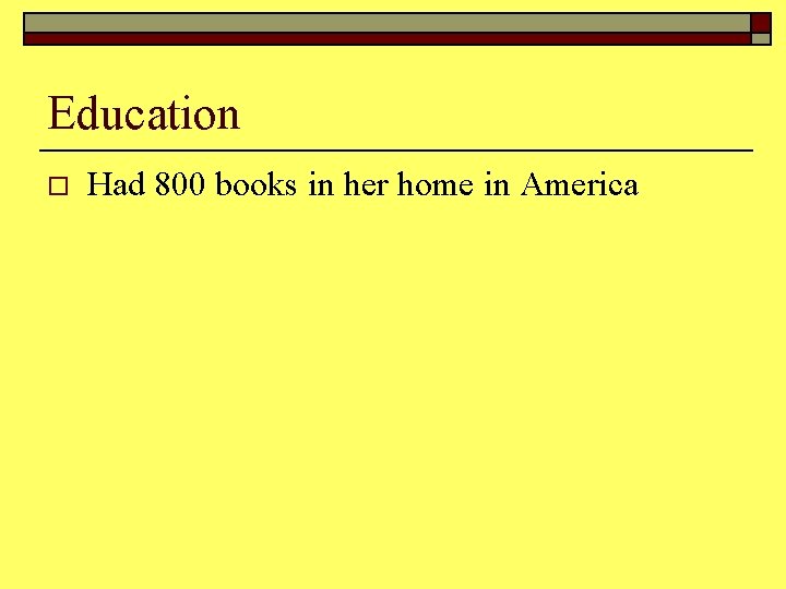 Education o Had 800 books in her home in America 