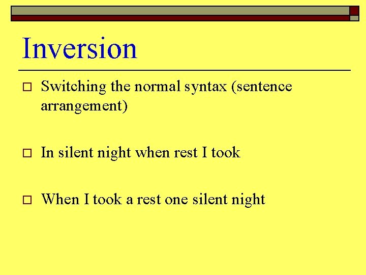 Inversion o Switching the normal syntax (sentence arrangement) o In silent night when rest