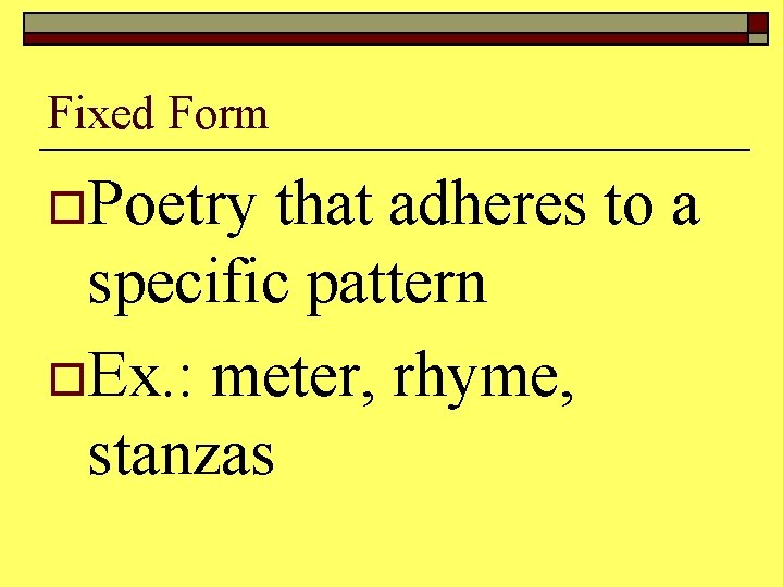 Fixed Form o. Poetry that adheres to a specific pattern o. Ex. : meter,