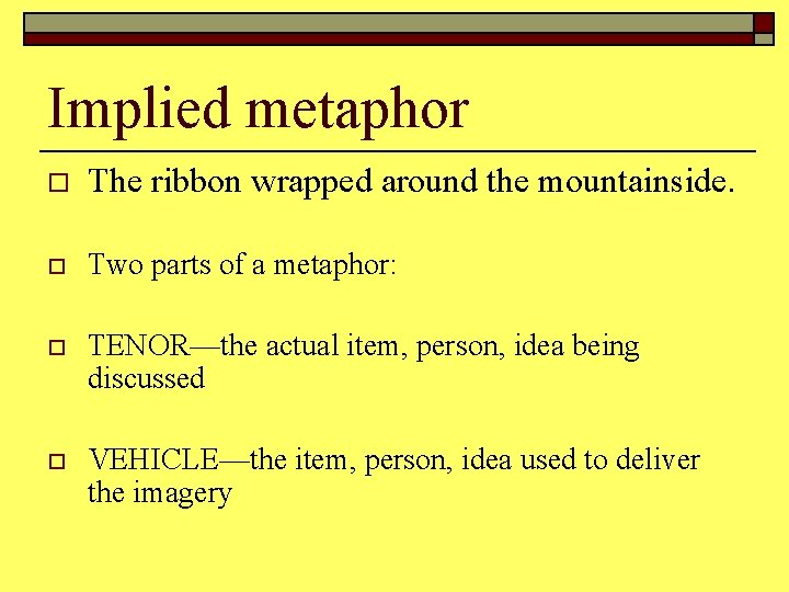 Implied metaphor o The ribbon wrapped around the mountainside. o Two parts of a