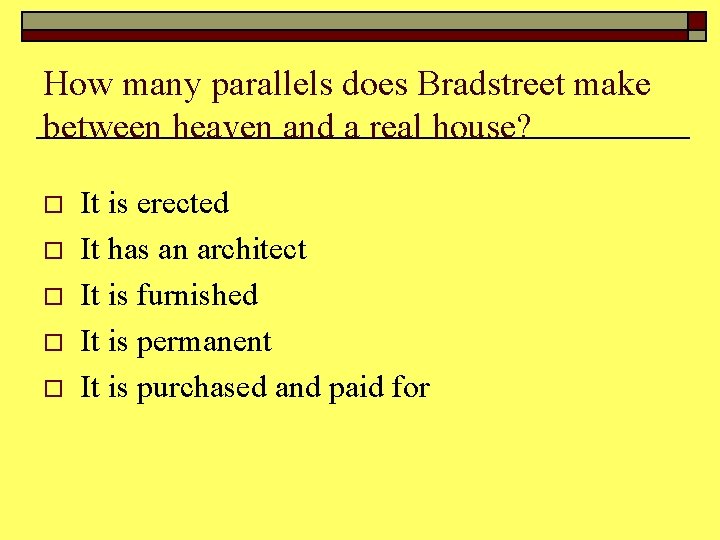 How many parallels does Bradstreet make between heaven and a real house? o o