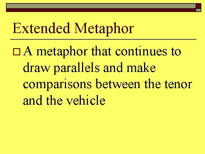 Extended Metaphor o. A metaphor that continues to draw parallels and make comparisons between