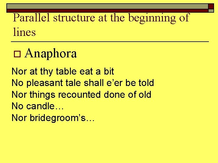 Parallel structure at the beginning of lines o Anaphora Nor at thy table eat