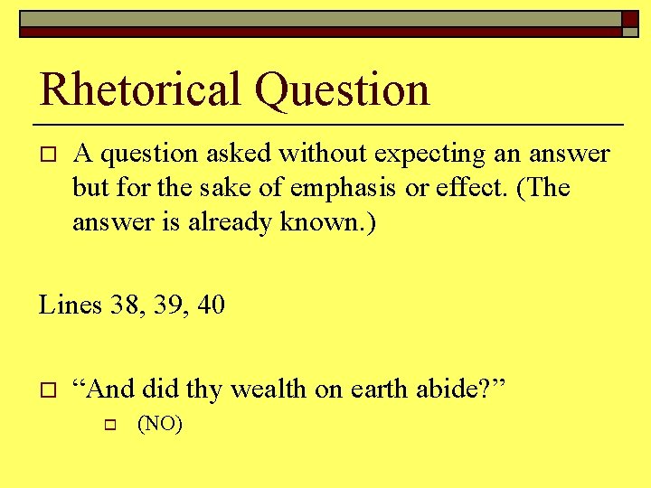 Rhetorical Question o A question asked without expecting an answer but for the sake