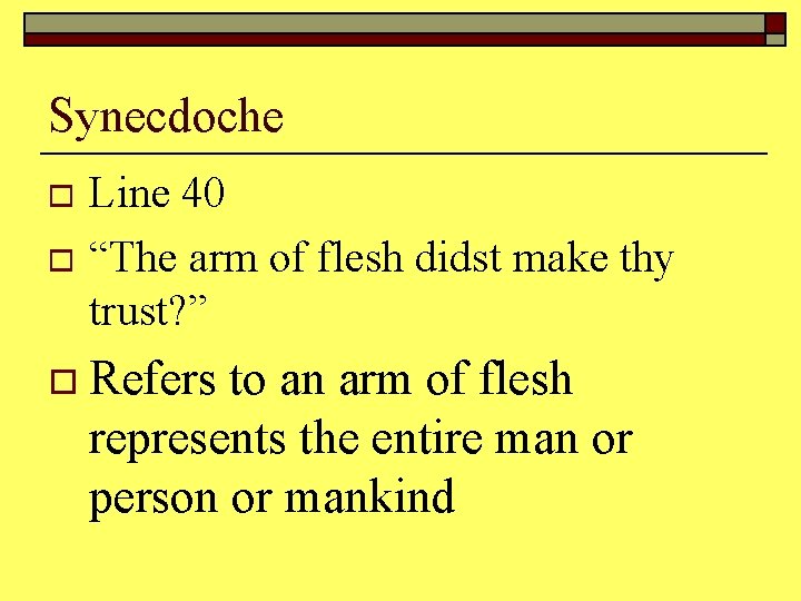 Synecdoche Line 40 o “The arm of flesh didst make thy trust? ” o