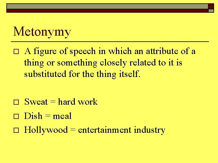 Metonymy o A figure of speech in which an attribute of a thing or