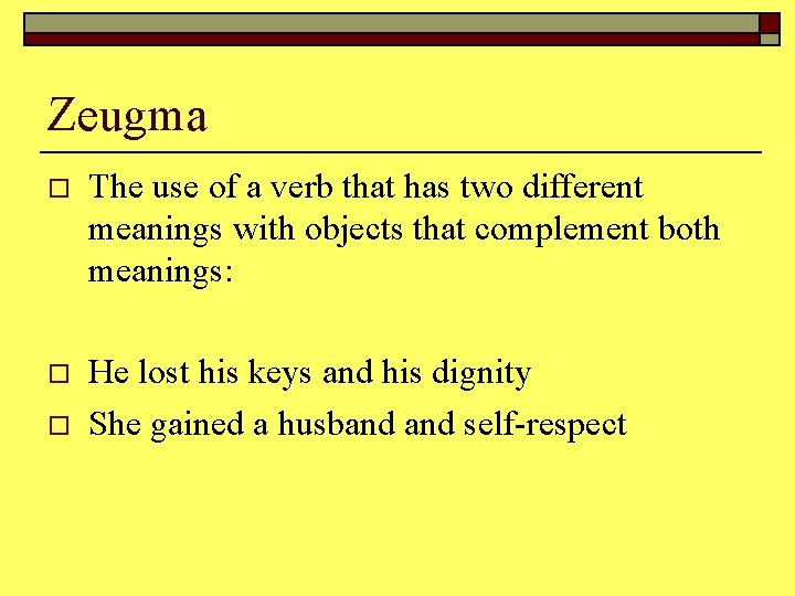 Zeugma o The use of a verb that has two different meanings with objects