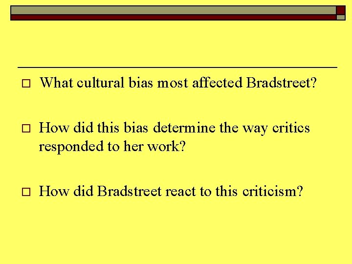 o What cultural bias most affected Bradstreet? o How did this bias determine the