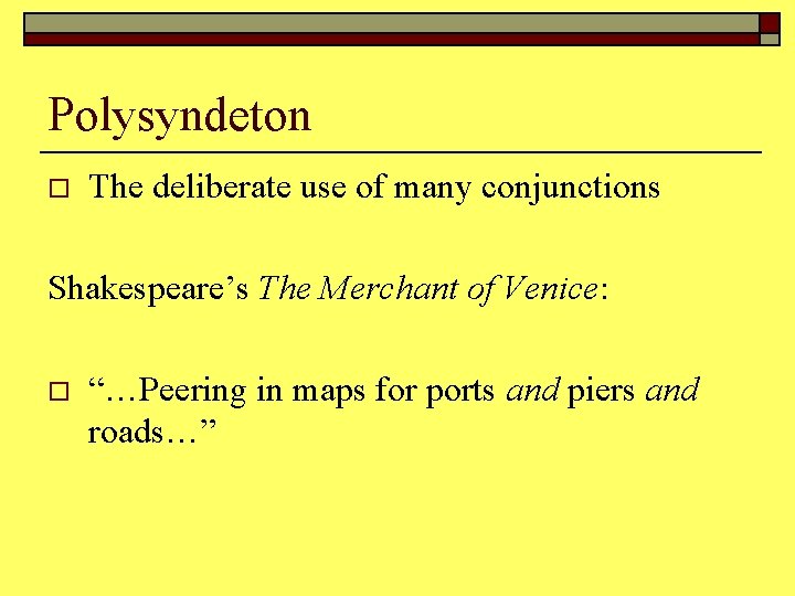 Polysyndeton o The deliberate use of many conjunctions Shakespeare’s The Merchant of Venice: o