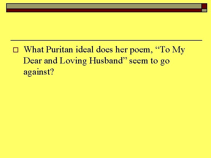 o What Puritan ideal does her poem, “To My Dear and Loving Husband” seem
