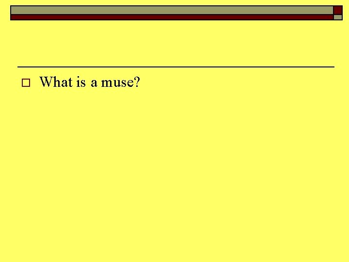 o What is a muse? 