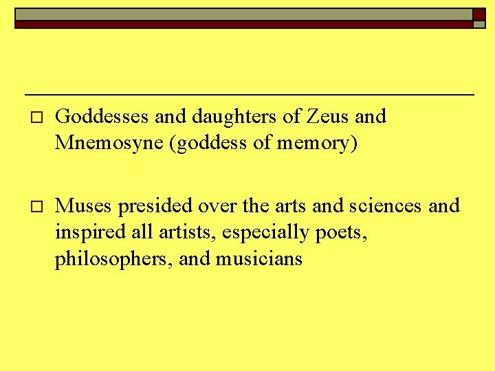 o Goddesses and daughters of Zeus and Mnemosyne (goddess of memory) o Muses presided