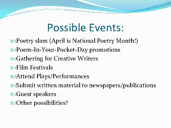 Possible Events: Poetry slam (April is National Poetry Month!) Poem-In-Your-Pocket-Day promotions Gathering for Creative