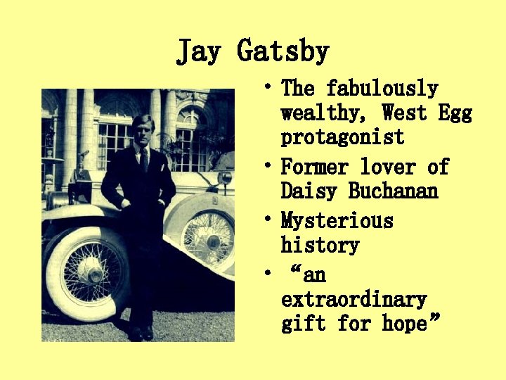 Jay Gatsby • The fabulously wealthy, West Egg protagonist • Former lover of Daisy