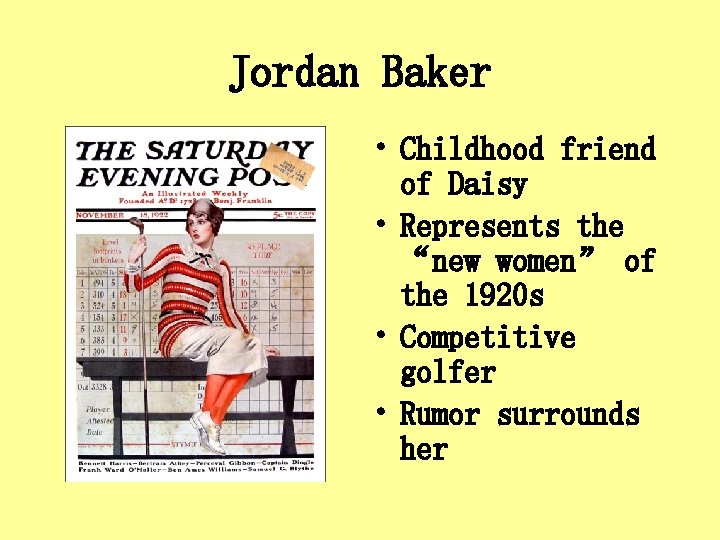 Jordan Baker • Childhood friend of Daisy • Represents the “new women” of the