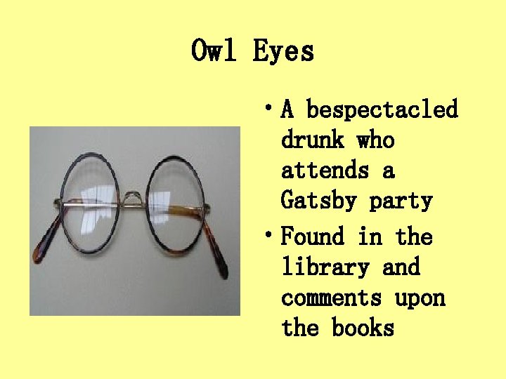 Owl Eyes • A bespectacled drunk who attends a Gatsby party • Found in