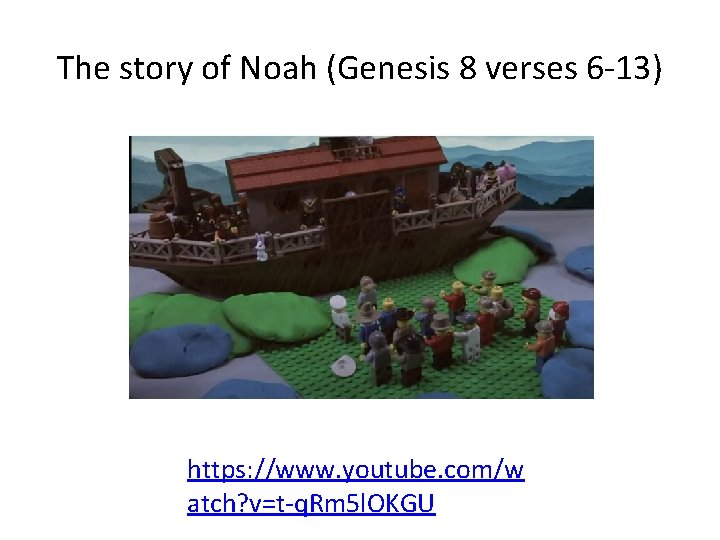 The story of Noah (Genesis 8 verses 6 -13) https: //www. youtube. com/w atch?