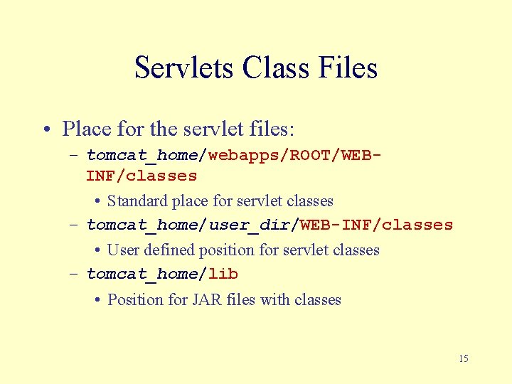 Servlets Class Files • Place for the servlet files: – tomcat_home/webapps/ROOT/WEBINF/classes • Standard place