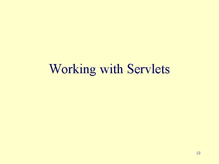 Working with Servlets 19 