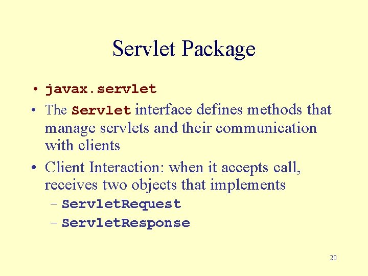 Servlet Package • javax. servlet • The Servlet interface defines methods that manage servlets