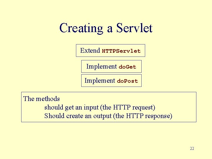 Creating a Servlet Extend HTTPServlet Implement do. Get Implement do. Post The methods should