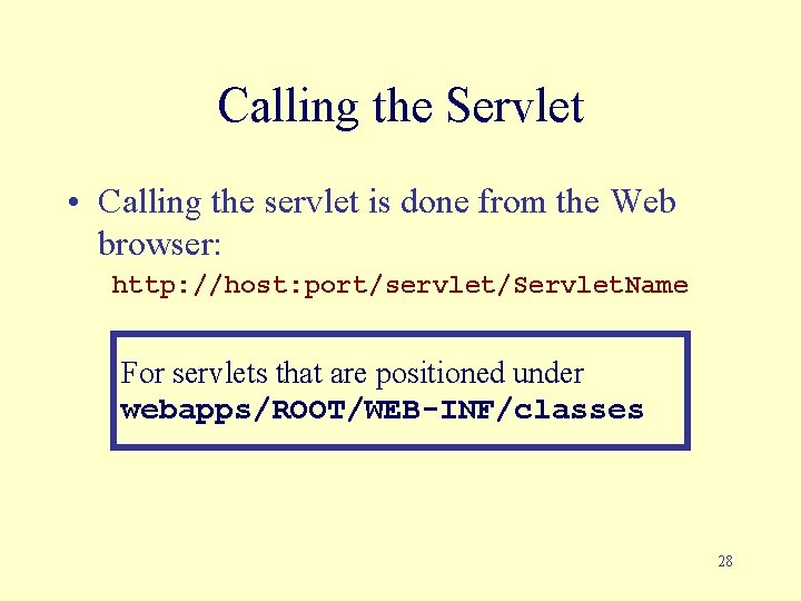 Calling the Servlet • Calling the servlet is done from the Web browser: http: