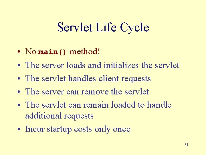 Servlet Life Cycle • • • No main() method! The server loads and initializes