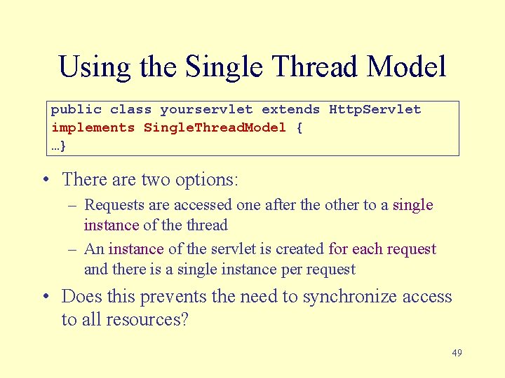 Using the Single Thread Model public class yourservlet extends Http. Servlet implements Single. Thread.