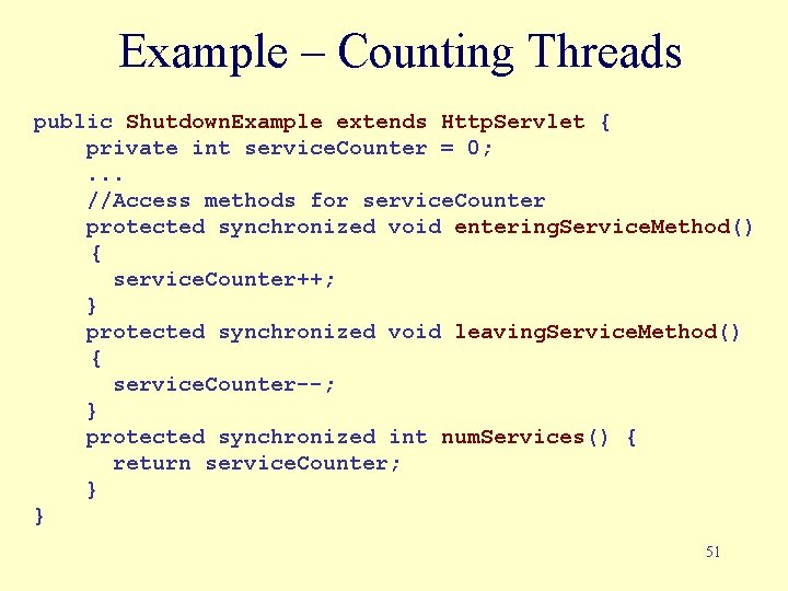 Example – Counting Threads public Shutdown. Example extends Http. Servlet { private int service.