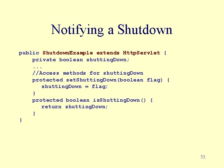 Notifying a Shutdown public Shutdown. Example extends Http. Servlet { private boolean shutting. Down;