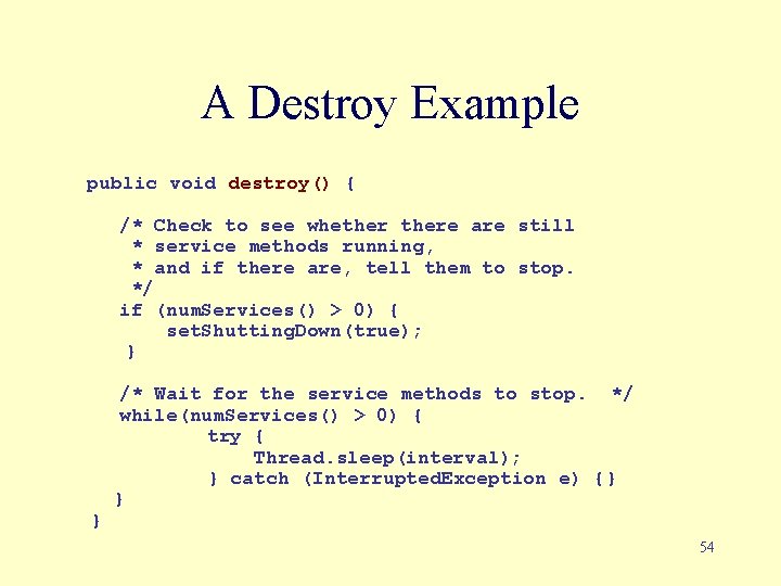 A Destroy Example public void destroy() { /* Check to see whethere are still