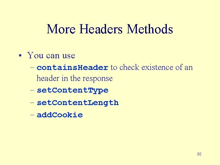 More Headers Methods • You can use – contains. Header to check existence of