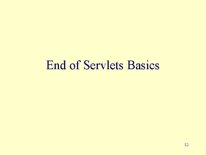 End of Servlets Basics 82 