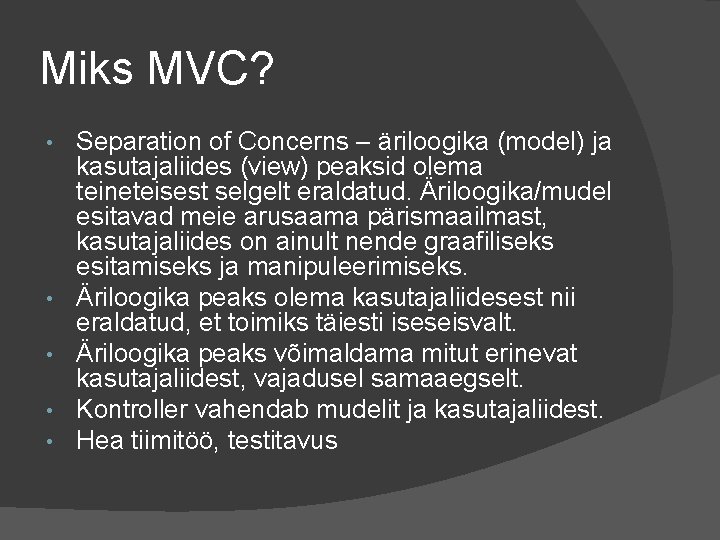 Miks MVC? • • • Separation of Concerns – äriloogika (model) ja kasutajaliides (view)