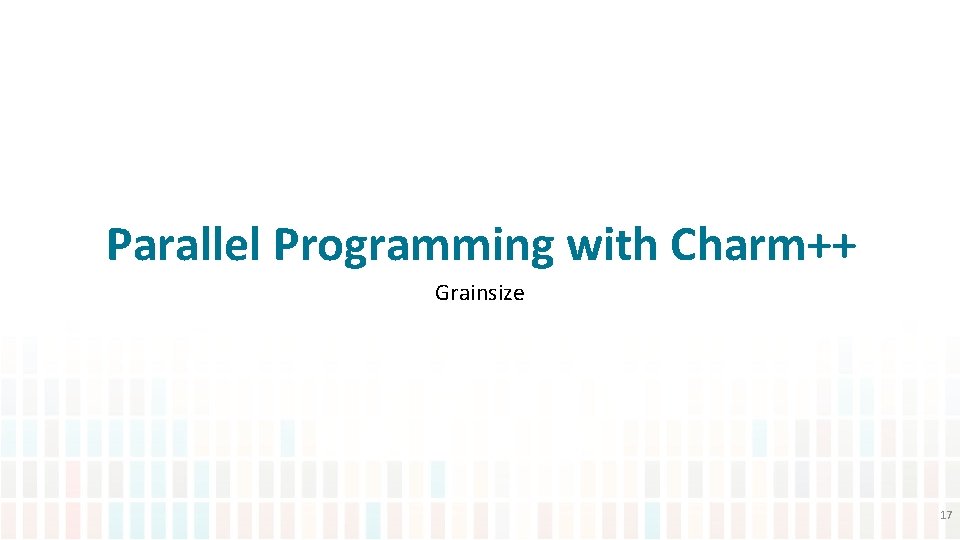 Parallel Programming with Charm++ Grainsize 17 