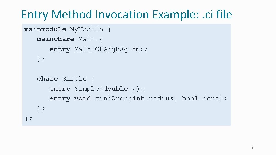 Entry Method Invocation Example: . ci file mainmodule My. Module { mainchare Main {