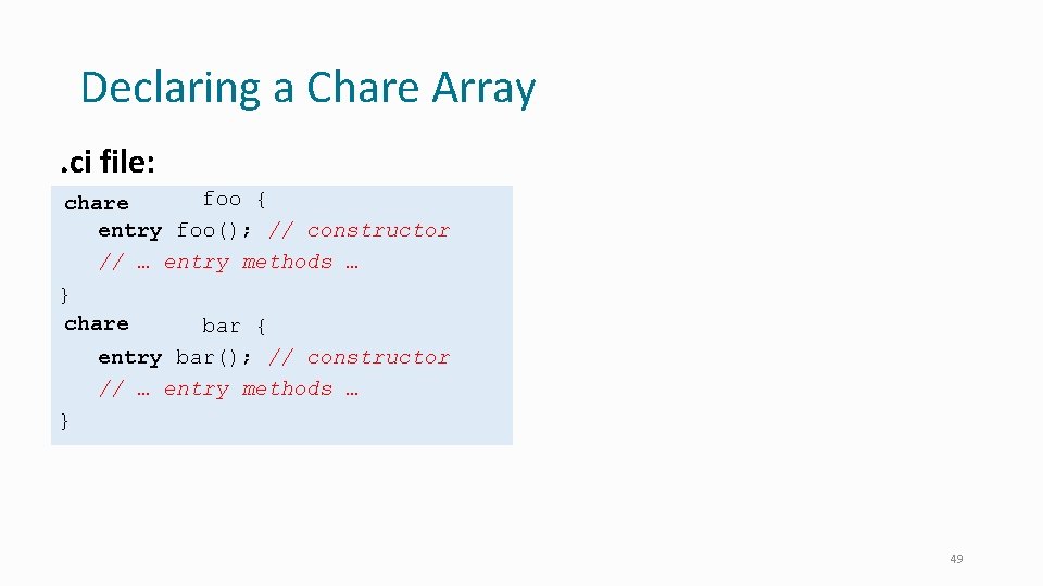 Declaring a Chare Array. ci file: array chare [1 d] foo { entry foo();