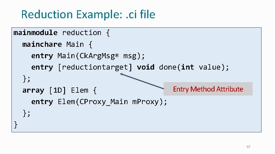 Reduction Example: . ci file mainmodule reduction { mainchare Main { entry Main(Ck. Arg.