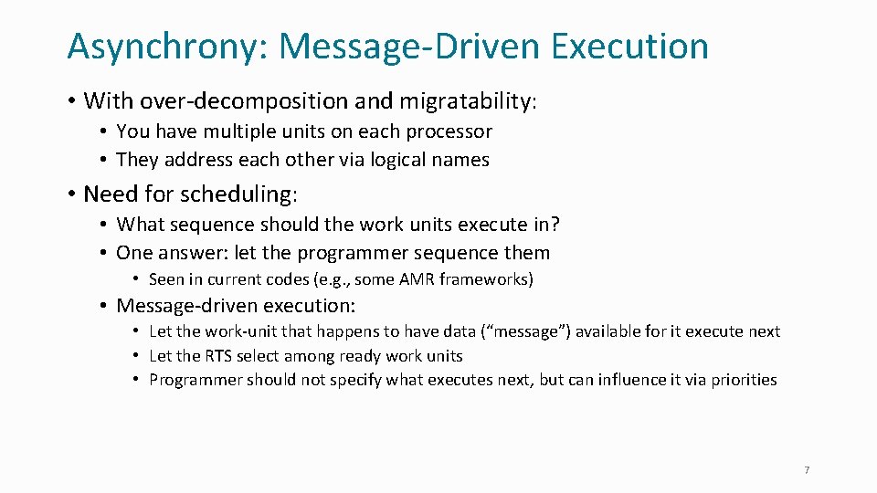 Asynchrony: Message-Driven Execution • With over-decomposition and migratability: • You have multiple units on