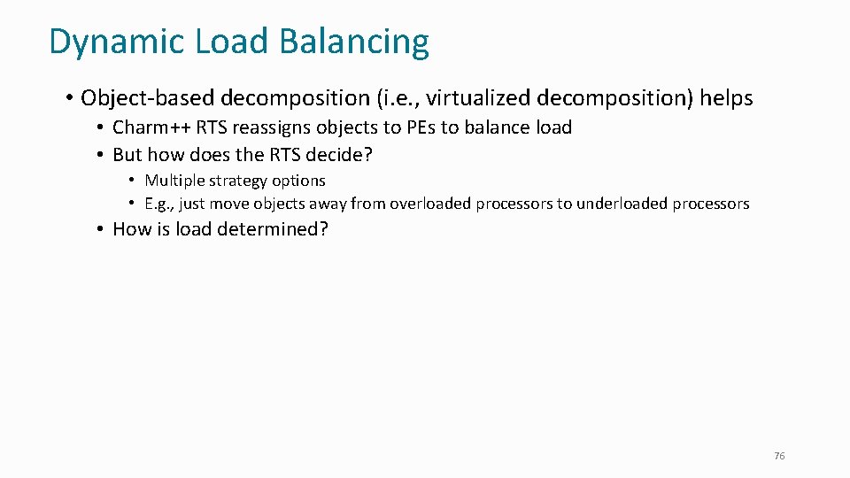 Dynamic Load Balancing • Object-based decomposition (i. e. , virtualized decomposition) helps • Charm++