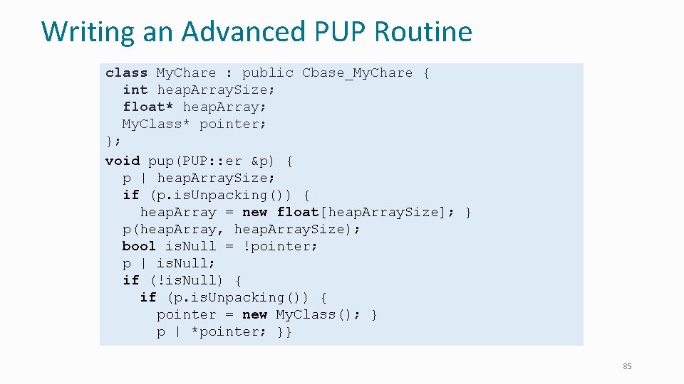 Writing an Advanced PUP Routine class My. Chare : public Cbase_My. Chare { int
