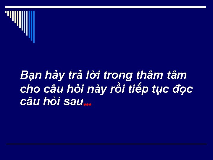 Bạn hảy trả lời trong thâm tâm cho câu hỏi này rồi tiếp tục