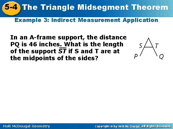 5 -4 The Triangle Midsegment Theorem Example 3: Indirect Measurement Application In an A-frame